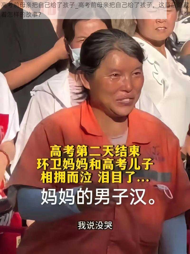 高考前母亲把自己给了孩子_高考前母亲把自己给了孩子，这背后隐藏着怎样的故事？