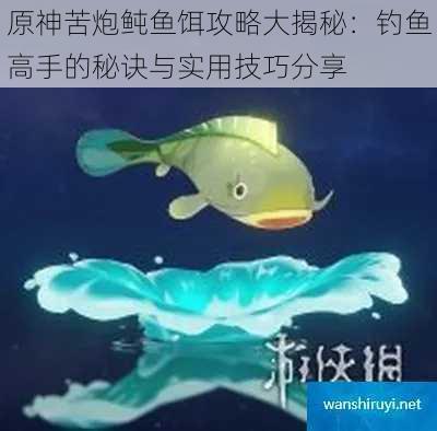 原神苦炮鲀鱼饵攻略大揭秘：钓鱼高手的秘诀与实用技巧分享