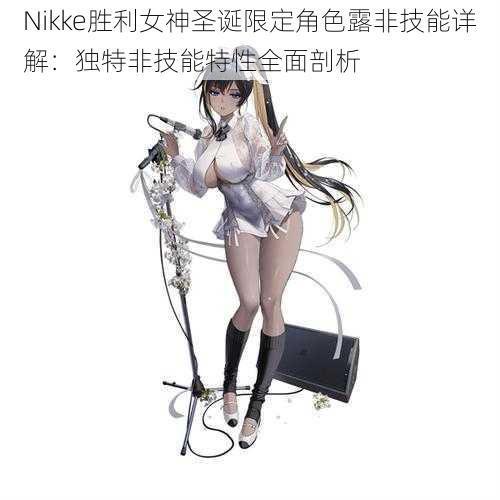 Nikke胜利女神圣诞限定角色露非技能详解：独特非技能特性全面剖析