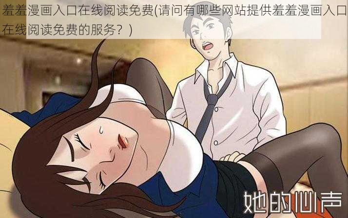 羞羞漫画入口在线阅读免费(请问有哪些网站提供羞羞漫画入口在线阅读免费的服务？)