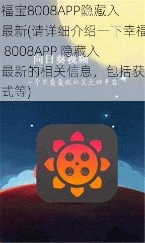 幸福宝8008APP隐藏入口最新(请详细介绍一下幸福宝 8008APP 隐藏入口最新的相关信息，包括获取方式等)