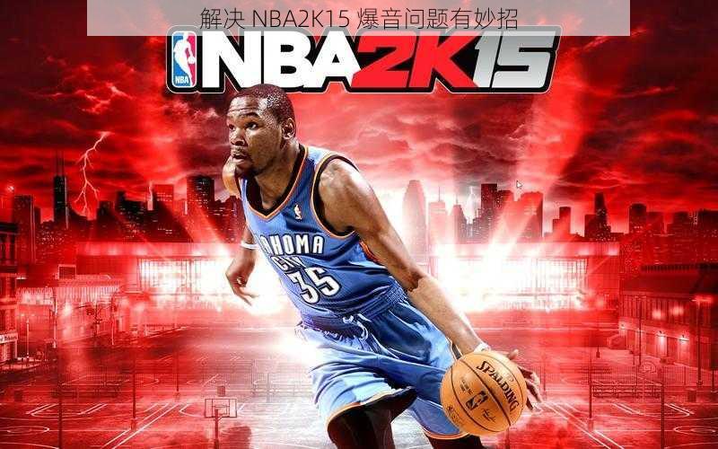 解决 NBA2K15 爆音问题有妙招