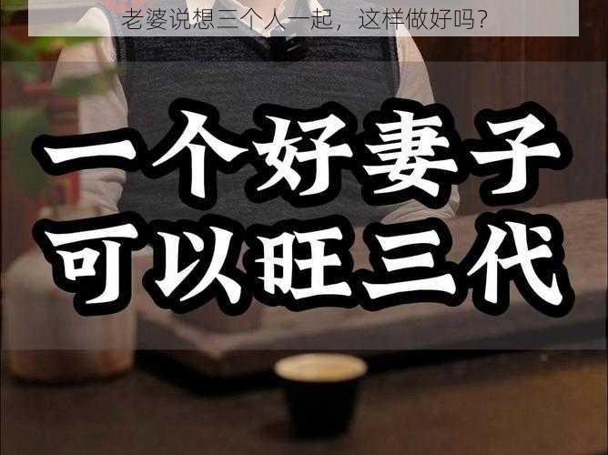 老婆说想三个人一起，这样做好吗？