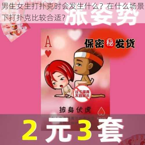 男生女生打扑克时会发生什么？在什么场景下打扑克比较合适？