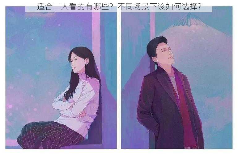 适合二人看的有哪些？不同场景下该如何选择？