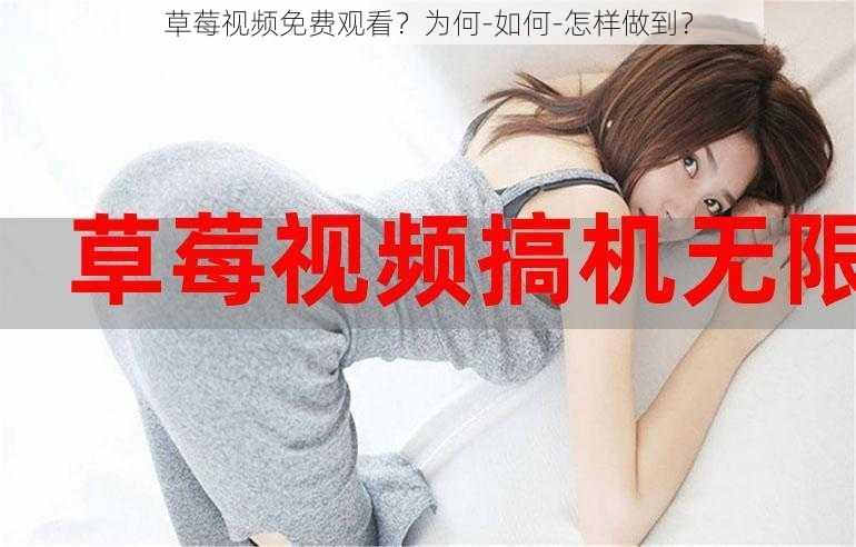 草莓视频免费观看？为何-如何-怎样做到？