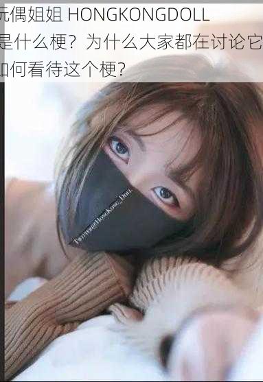 玩偶姐姐 HONGKONGDOLL 是什么梗？为什么大家都在讨论它？如何看待这个梗？