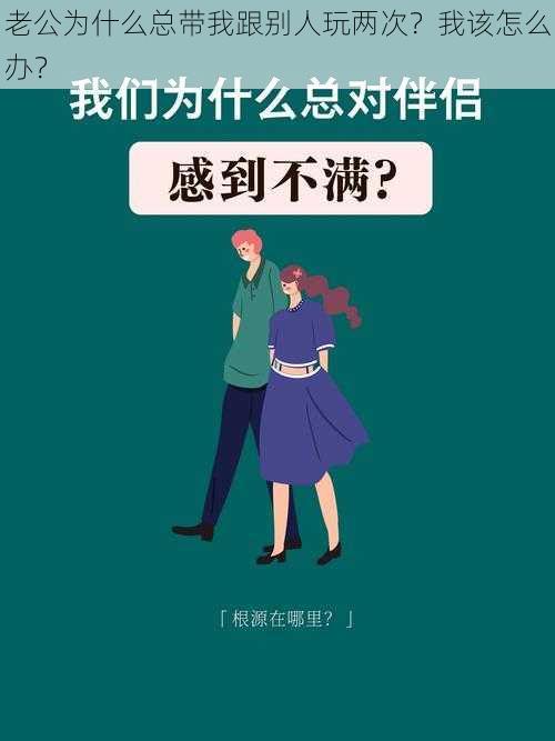 老公为什么总带我跟别人玩两次？我该怎么办？