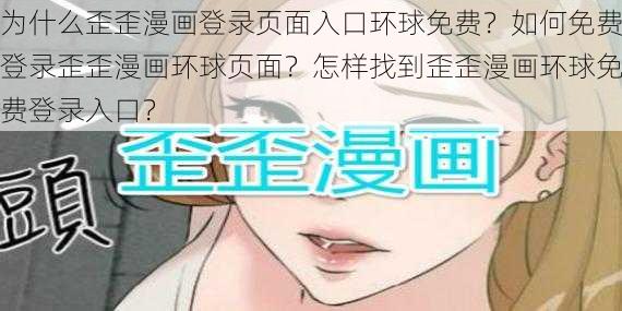 为什么歪歪漫画登录页面入口环球免费？如何免费登录歪歪漫画环球页面？怎样找到歪歪漫画环球免费登录入口？