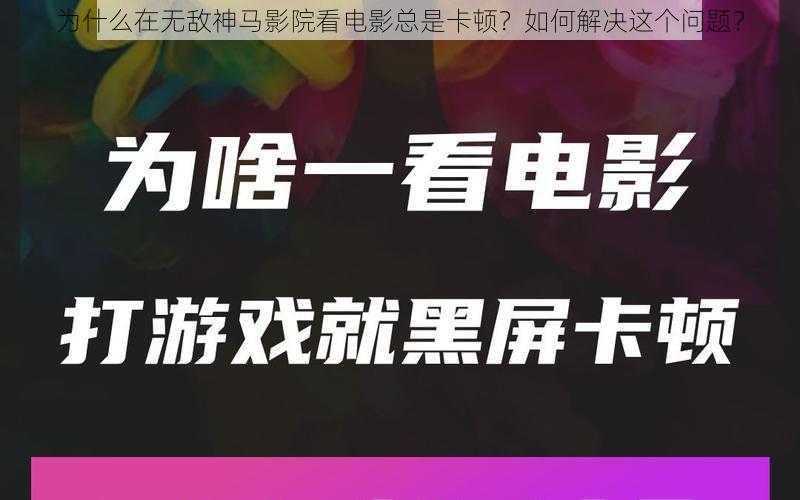 为什么在无敌神马影院看电影总是卡顿？如何解决这个问题？