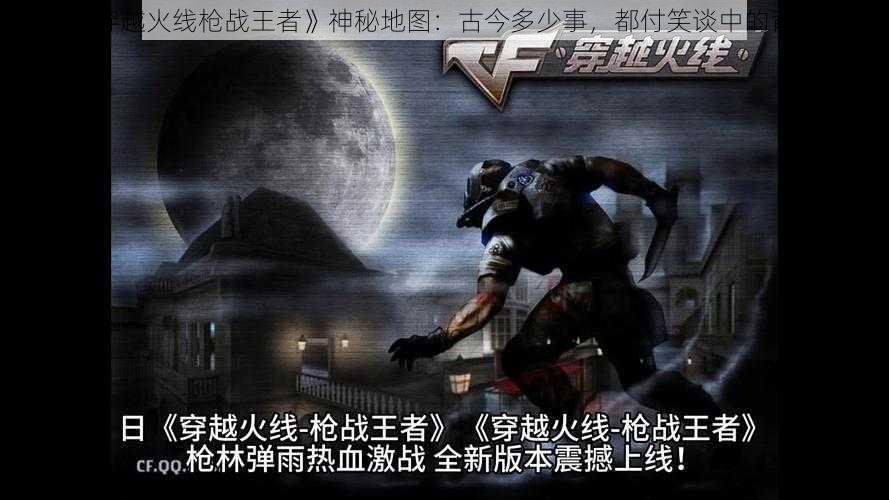 探寻《穿越火线枪战王者》神秘地图：古今多少事，都付笑谈中的背后故事