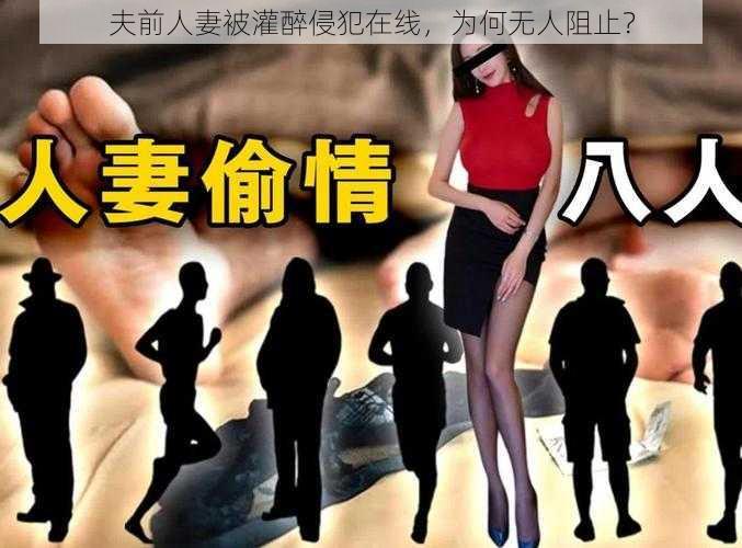 夫前人妻被灌醉侵犯在线，为何无人阻止？