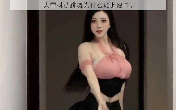 大雷抖动跳舞为什么如此魔性？