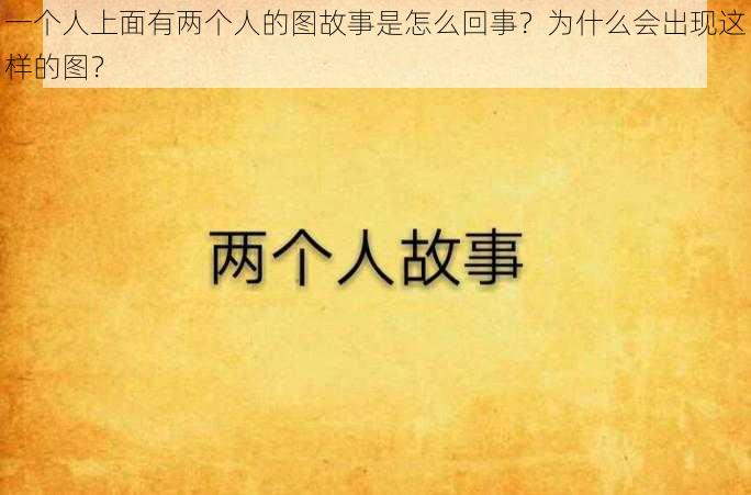 一个人上面有两个人的图故事是怎么回事？为什么会出现这样的图？