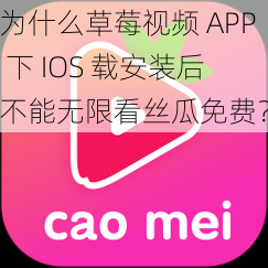 为什么草莓视频 APP 下 IOS 载安装后不能无限看丝瓜免费？