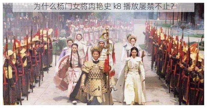 为什么杨门女将肉艳史 k8 播放屡禁不止？