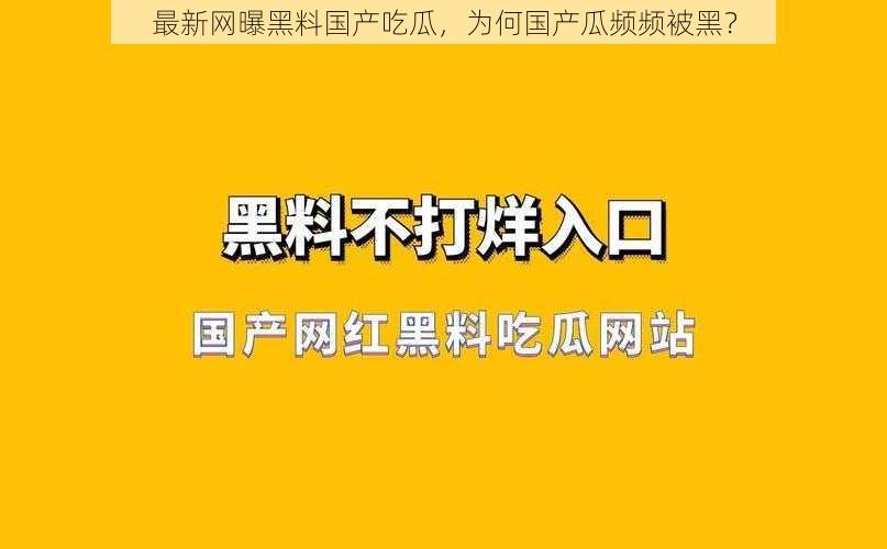 最新网曝黑料国产吃瓜，为何国产瓜频频被黑？