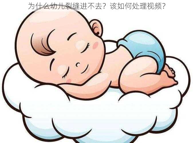 为什么幼儿裂缝进不去？该如何处理视频？