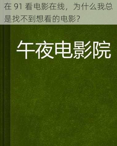 在 91 看电影在线，为什么我总是找不到想看的电影？