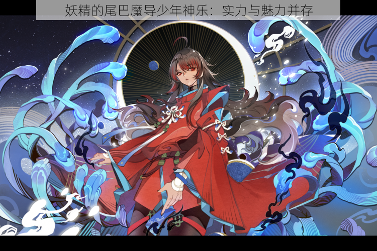 妖精的尾巴魔导少年神乐：实力与魅力并存