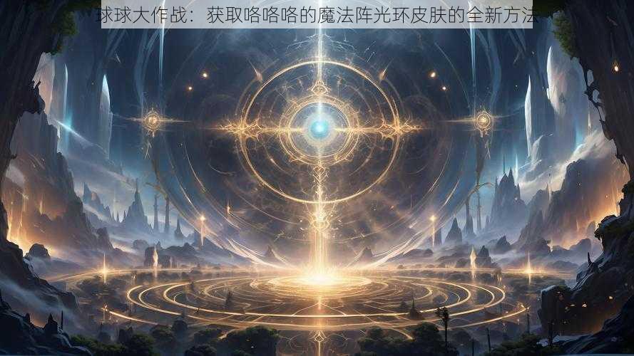 球球大作战：获取咯咯咯的魔法阵光环皮肤的全新方法