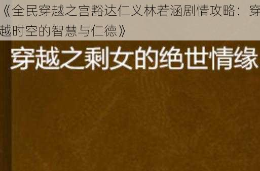 《全民穿越之宫豁达仁义林若涵剧情攻略：穿越时空的智慧与仁德》